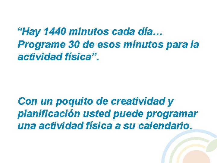 “Hay 1440 minutos cada día… Programe 30 de esos minutos para la actividad física”.