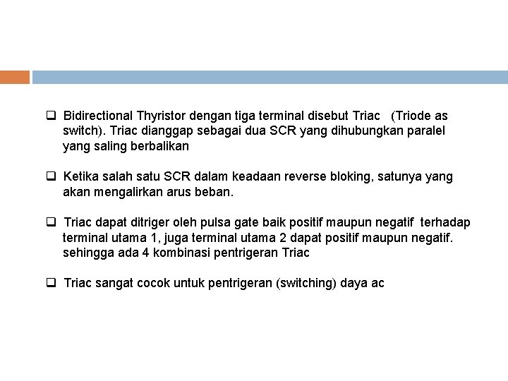 q Bidirectional Thyristor dengan tiga terminal disebut Triac (Triode as switch). Triac dianggap sebagai