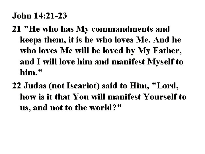 John 14: 21 -23 21 "He who has My commandments and keeps them, it