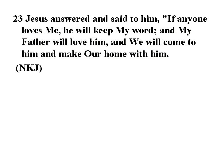23 Jesus answered and said to him, "If anyone loves Me, he will keep