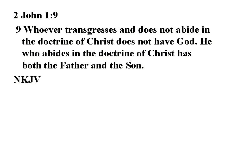 2 John 1: 9 9 Whoever transgresses and does not abide in the doctrine