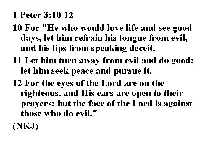 1 Peter 3: 10 -12 10 For "He who would love life and see