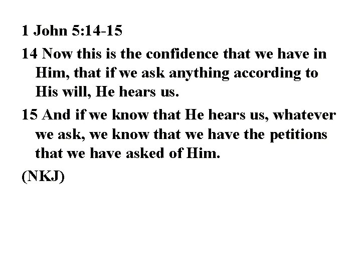 1 John 5: 14 -15 14 Now this is the confidence that we have