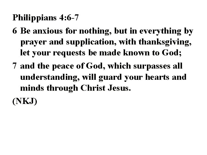 Philippians 4: 6 -7 6 Be anxious for nothing, but in everything by prayer