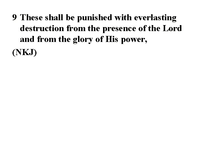 9 These shall be punished with everlasting destruction from the presence of the Lord