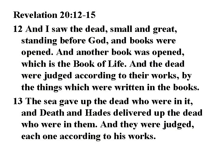 Revelation 20: 12 -15 12 And I saw the dead, small and great, standing