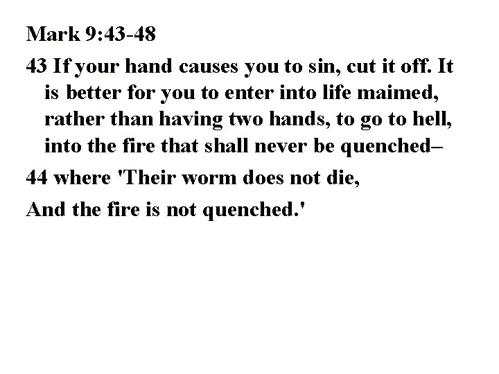 Mark 9: 43 -48 43 If your hand causes you to sin, cut it