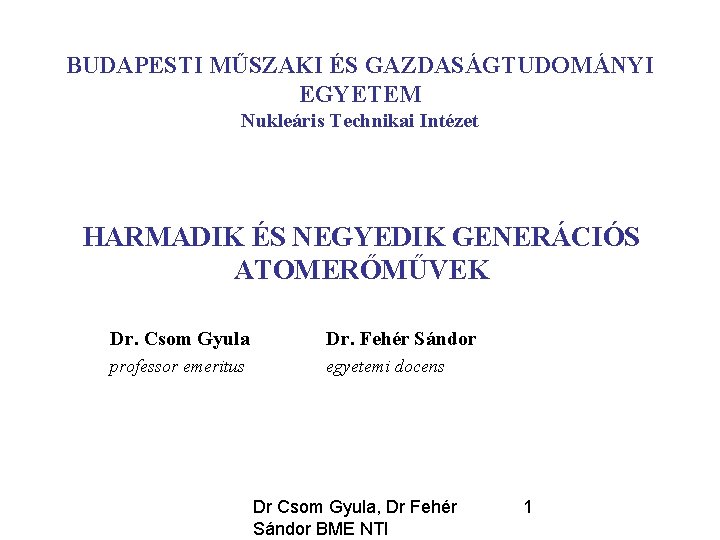 BUDAPESTI MŰSZAKI ÉS GAZDASÁGTUDOMÁNYI EGYETEM Nukleáris Technikai Intézet HARMADIK ÉS NEGYEDIK GENERÁCIÓS ATOMERŐMŰVEK Dr.