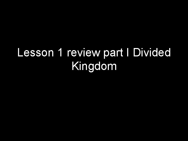 Lesson 1 review part I Divided Kingdom 