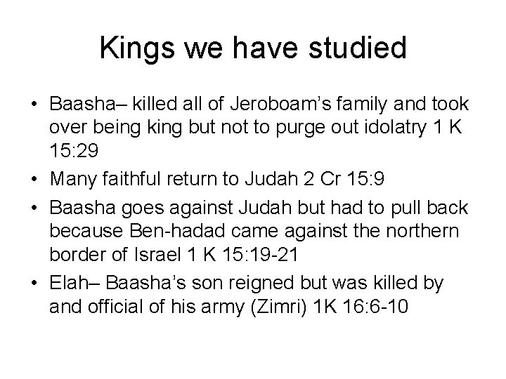 Kings we have studied • Baasha– killed all of Jeroboam’s family and took over