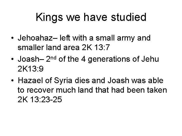 Kings we have studied • Jehoahaz– left with a small army and smaller land