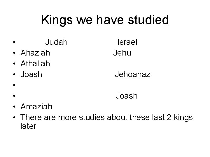 Kings we have studied • • Judah Ahaziah Athaliah Joash Israel Jehu Jehoahaz Joash