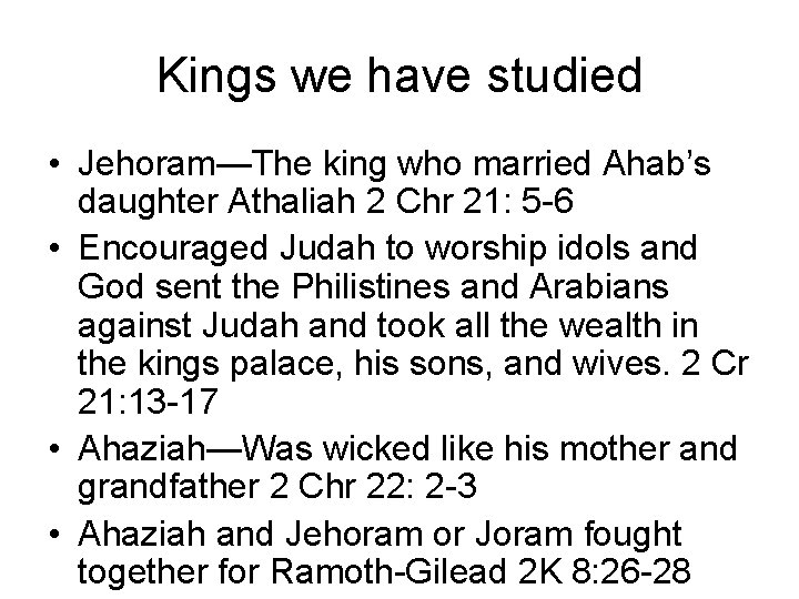 Kings we have studied • Jehoram—The king who married Ahab’s daughter Athaliah 2 Chr