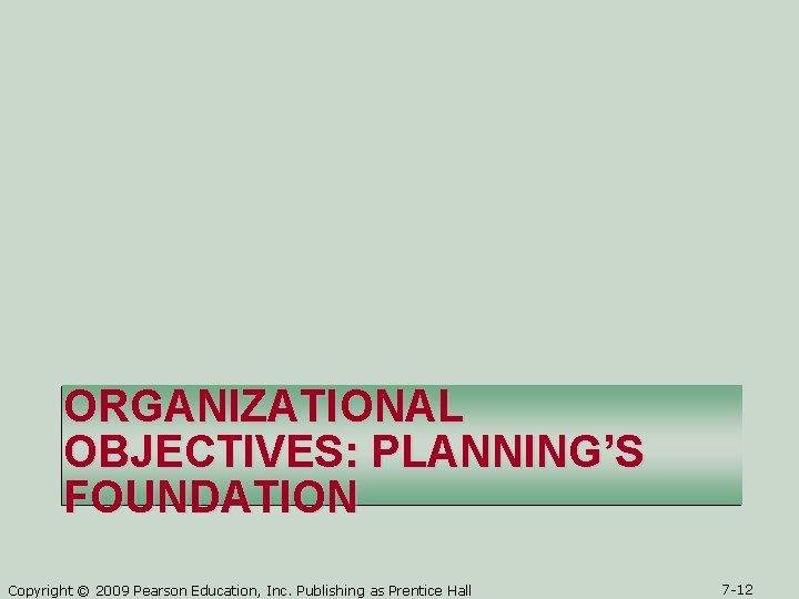 ORGANIZATIONAL OBJECTIVES: PLANNING’S FOUNDATION Copyright © 2009 Pearson Education, Inc. Publishing as Prentice Hall