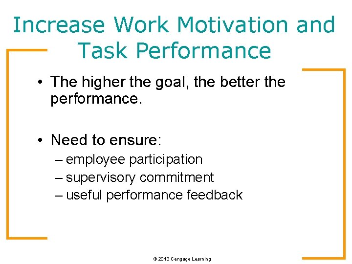 Increase Work Motivation and Task Performance • The higher the goal, the better the