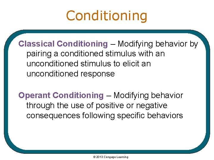 Conditioning Classical Conditioning – Modifying behavior by pairing a conditioned stimulus with an unconditioned