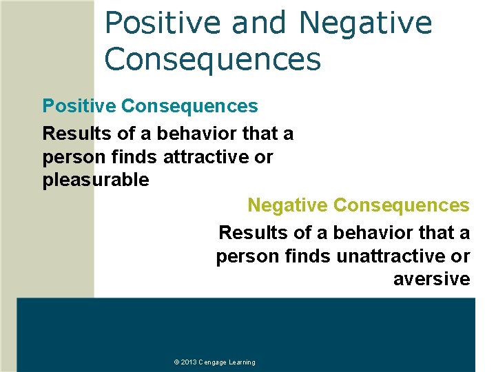 Positive and Negative Consequences Positive Consequences Results of a behavior that a person finds