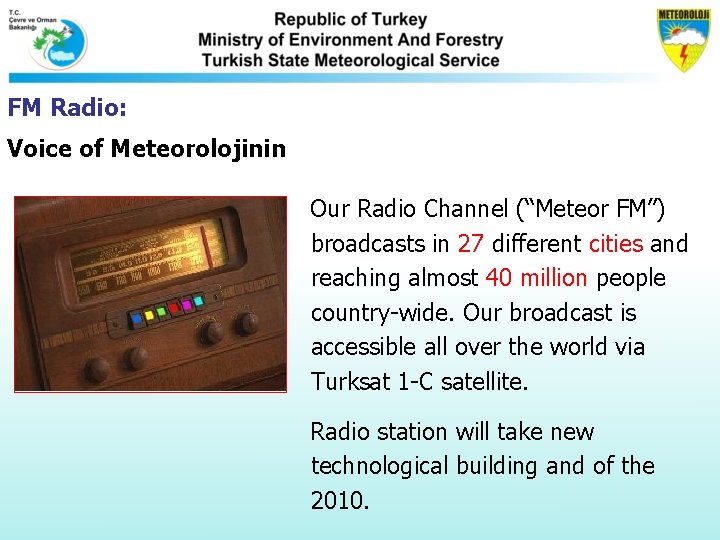 FM Radio: Voice of Meteorolojinin Our Radio Channel (“Meteor FM”) broadcasts in 27 different FM Radio: Voice of Meteorolojinin Our Radio Channel (“Meteor FM”) broadcasts in 27 different