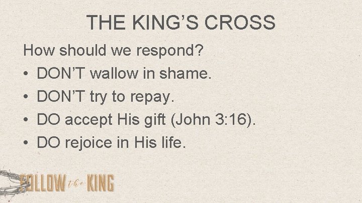 THE KING’S CROSS How should we respond? • DON’T wallow in shame. • DON’T