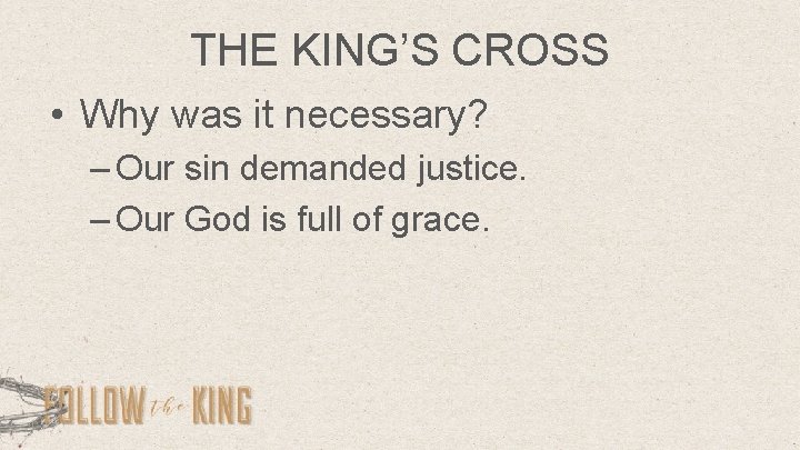 THE KING’S CROSS • Why was it necessary? – Our sin demanded justice. –