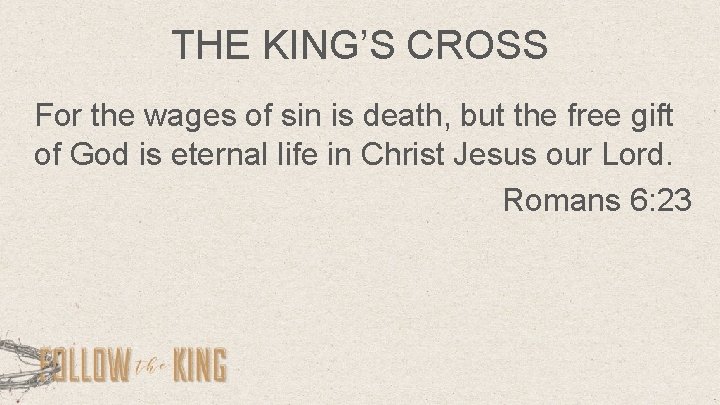THE KING’S CROSS For the wages of sin is death, but the free gift