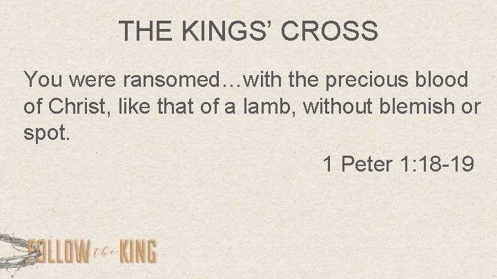 THE KINGS’ CROSS You were ransomed…with the precious blood of Christ, like that of