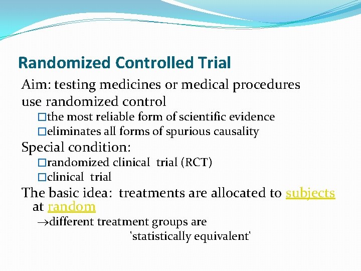 Randomized Controlled Trial Aim: testing medicines or medical procedures use randomized control �the most