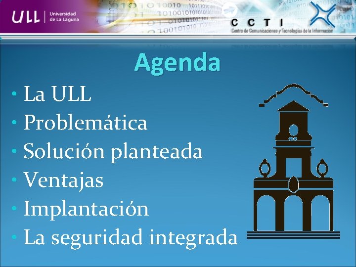 Agenda • La ULL • Problemática • Solución planteada • Ventajas • Implantación •