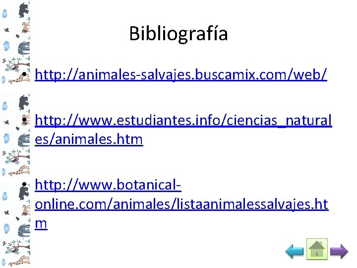 Bibliografía • http: //animales-salvajes. buscamix. com/web/ • http: //www. estudiantes. info/ciencias_natural es/animales. htm •