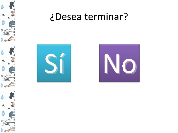 ¿Desea terminar? Sí No 