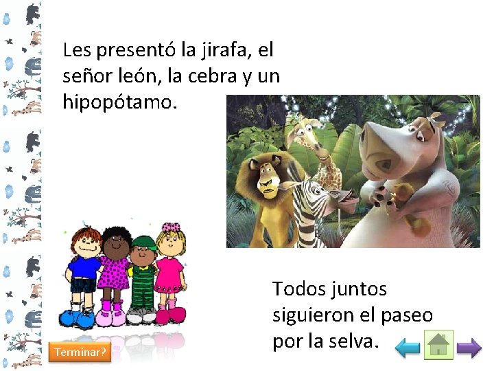 Les presentó la jirafa, el señor león, la cebra y un hipopótamo. Terminar? Todos