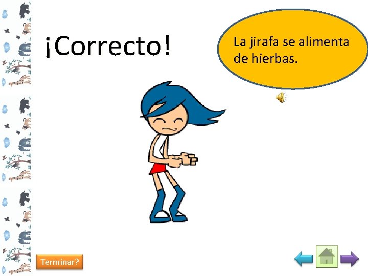 ¡Correcto! Terminar? La jirafa se alimenta de hierbas. 