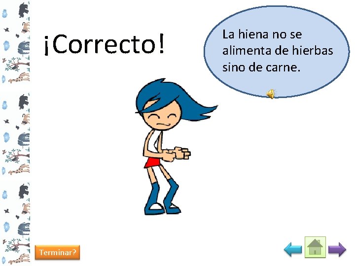 ¡Correcto! Terminar? La hiena no se alimenta de hierbas sino de carne. 