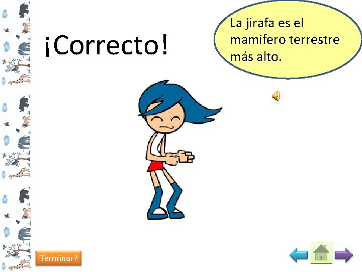 ¡Correcto! Terminar? La jirafa es el mamifero terrestre más alto. 