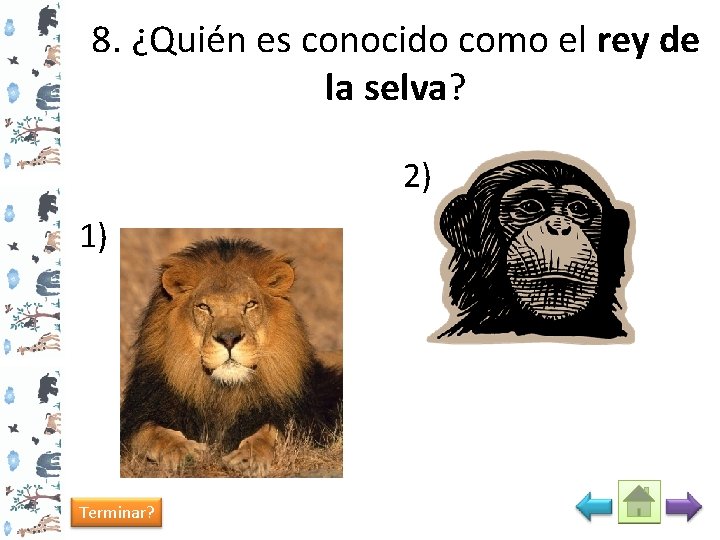 8. ¿Quién es conocido como el rey de la selva? 2) 1) Terminar? 