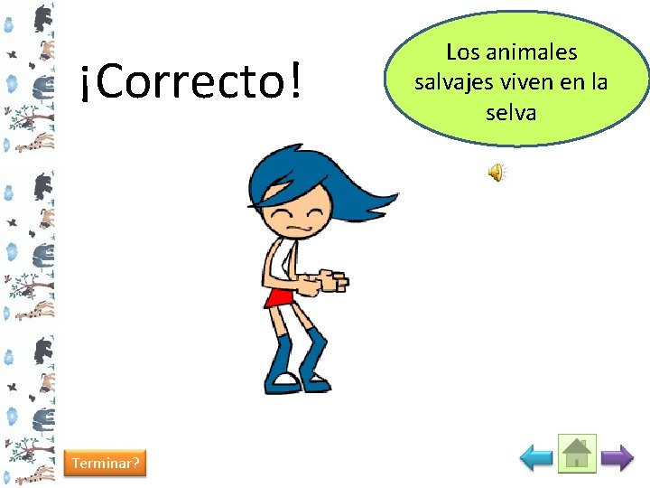 ¡Correcto! Terminar? Los animales salvajes viven en la selva 