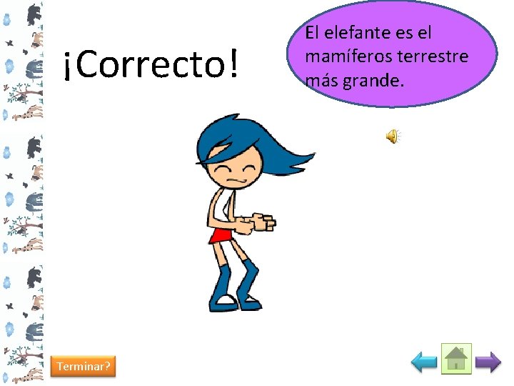 ¡Correcto! Terminar? El elefante es el mamíferos terrestre más grande. 