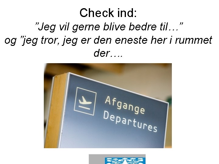 Check ind: ”Jeg vil gerne blive bedre til…” og ”jeg tror, jeg er den