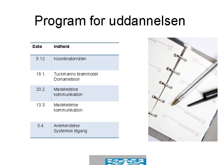 Program for uddannelsen Dato Indhold 9. 12. Koordinatorrollen 15. 1. Tuckmanns teammodel Domæneteori 20.