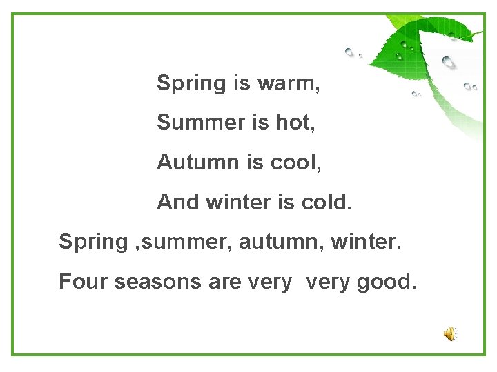 Spring is warm, Summer is hot, Autumn is cool, And winter is cold. Spring