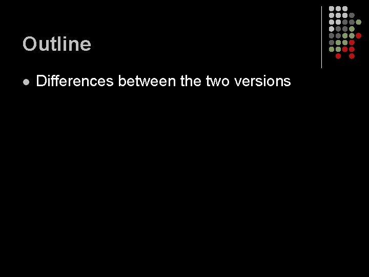 Outline l Differences between the two versions 