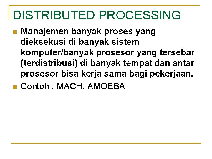 DISTRIBUTED PROCESSING n n Manajemen banyak proses yang dieksekusi di banyak sistem komputer/banyak prosesor