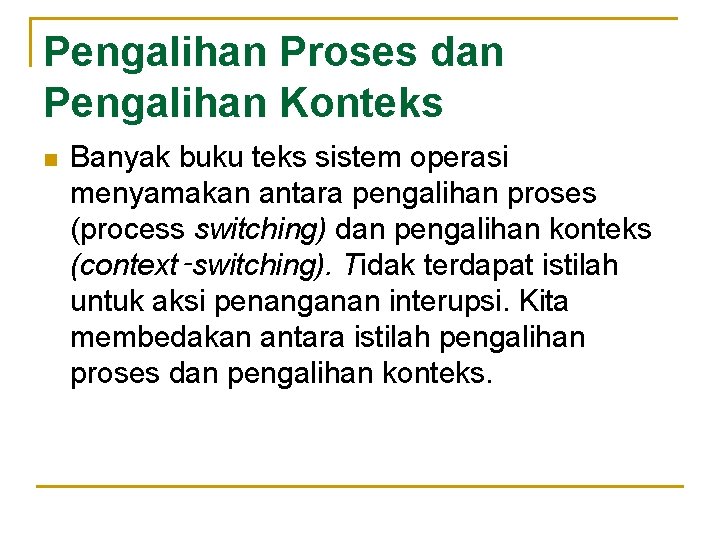 Pengalihan Proses dan Pengalihan Konteks n Banyak buku teks sistem operasi menyamakan antara pengalihan