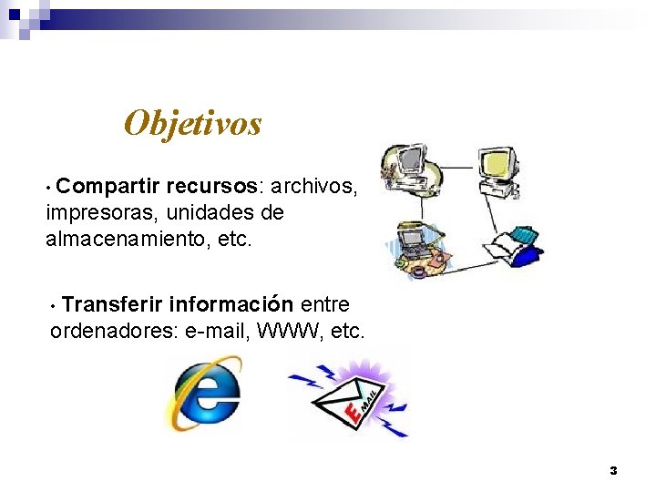 Objetivos • Compartir recursos: archivos, impresoras, unidades de almacenamiento, etc. • Transferir información entre