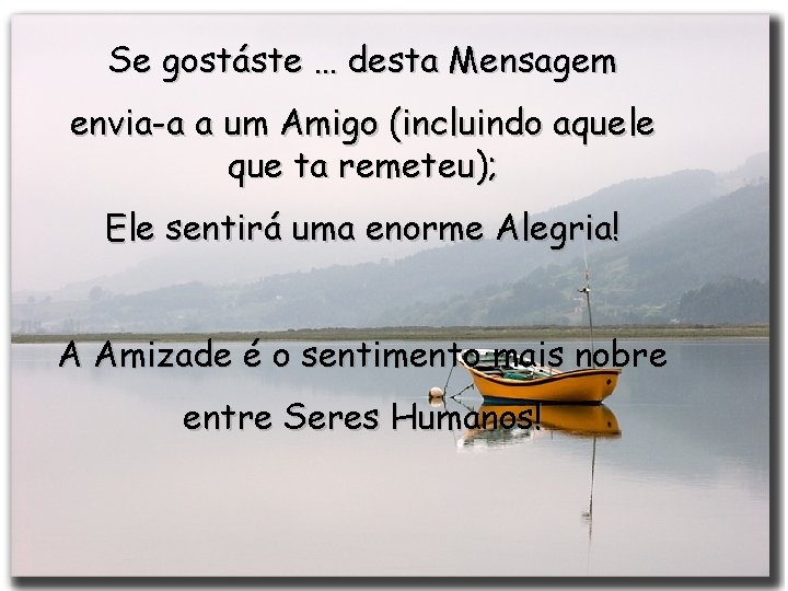 Se gostáste … desta Mensagem envia-a a um Amigo (incluindo aquele que ta remeteu);