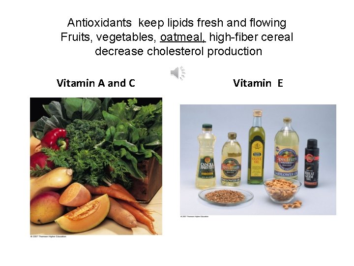Antioxidants keep lipids fresh and flowing Fruits, vegetables, oatmeal, high-fiber cereal decrease cholesterol production