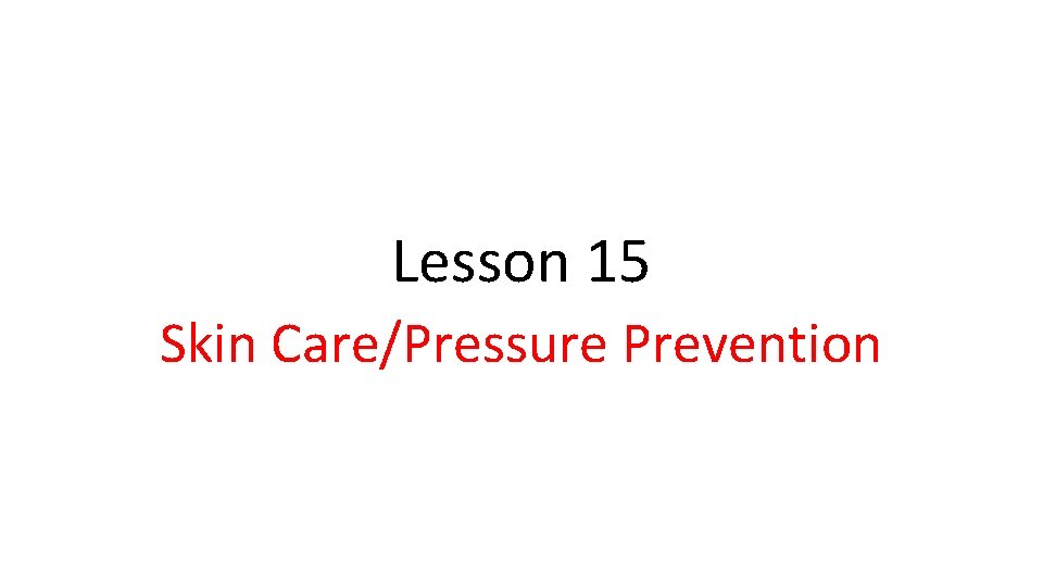Lesson 15 Skin Care/Pressure Prevention 