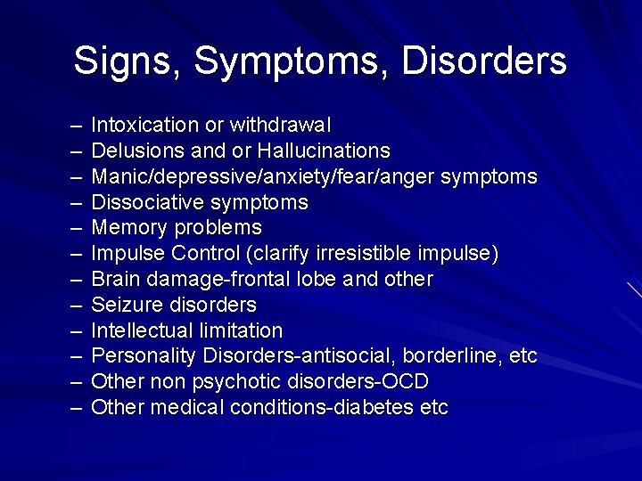 Signs, Symptoms, Disorders – – – Intoxication or withdrawal Delusions and or Hallucinations Manic/depressive/anxiety/fear/anger