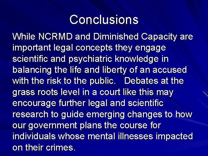 Conclusions While NCRMD and Diminished Capacity are important legal concepts they engage scientific and