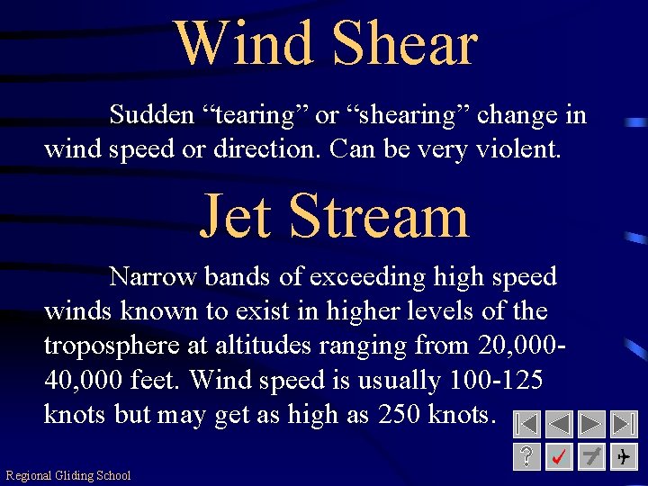 Wind Shear Sudden “tearing” or “shearing” change in wind speed or direction. Can be